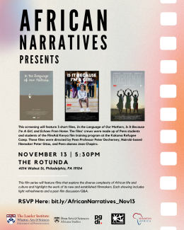 AFRICAN NARRATIVES PRESENTS: This screening will feature 3 short films, In the Language of Our Mothers, Is It Because I'm A Girl, and Echoes From Home. The films' crews were made up of Penn students and students of the FilmAid Kenya film training program at the Kakuma Refugee Camp. These films were directed by Penn Professor Peter Decherney, Nairobi-based filmmaker Peter Gitau, and Penn alumna Jean Chapiro.